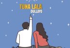 AUDIO Dullayo – Tunalala Download Mp3