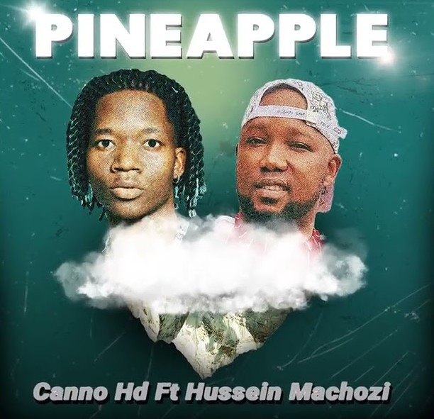 AUDIO Canno Hd Ft Hussein Machozi – Pineapple Download Mp3 Side Makini Blog